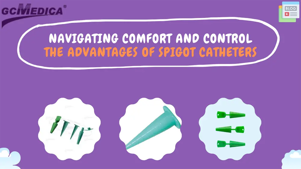 Navigating Comfort and Control: the Advantages of Spigot Catheters